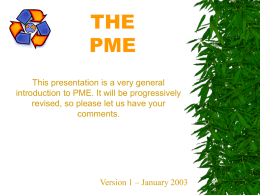 THE PME This presentation is a very general introduction to PME. It will be progressively revised, so please let us have your comments.  Version 1 –