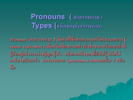 Pronouns ( คำสรรพนำม ) Types (ชนิดของคำสรรพนำม) Pronoun ( คำสรรพนำม ) คือคำที่ใช้ แทนคำนำมหรือคำเสมอนำม ( nouns- equivalent ) เพือ่ หลีกเลีย่ งกำรกล่ำวถึงซ้ำซำก หรือแทนสิ่ งที่ รู้ กนั อยู่แล้