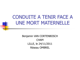 CONDUITE A TENIR FACE A UNE MORT MATERNELLE Benjamin VAN CORTENBOSCH CHAM LILLE, le 24/11/2011 Réseau OMBREL.
