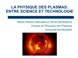 LA PHYSIQUE DES PLASMAS: ENTRE SCIENCE ET TECHNOLOGIE Martin Nantel-Valiquette et Olivier Barthélemy Groupe de Physique des Plasmas Université de Montréal.