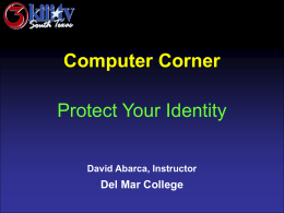 Computer Corner Protect Your Identity David Abarca, Instructor  Del Mar College   Computer Corner  Identity Theft Issues Do not use your Check/ATM card for Online purchases Never respond to an.