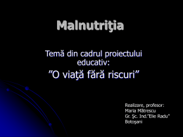 Malnutriţia Temă din cadrul proiectului educativ:  ”O viaţă fără riscuri” Realizare, profesor: Maria Mătrescu Gr. Şc.