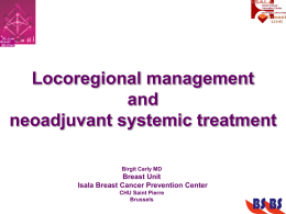 Locoregional management and neoadjuvant systemic treatment Birgit Carly MD  Breast Unit Isala Breast Cancer Prevention Center CHU Saint Pierre Brussels.