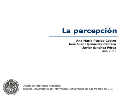 La percepción Ana María Plácido Castro José Juan Hernández Cabrera Javier Sánchez Pérez Año 2001  Diseño de interfaces humanas. Escuela Universitaria de Informática.