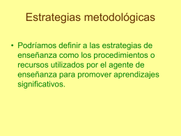 Estrategias metodológicas • Podríamos definir a las estrategias de enseñanza como los procedimientos o recursos utilizados por el agente de enseñanza para promover aprendizajes significativos.