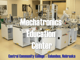 Mechatronics Education Center Central Community College – Columbus, Nebraska   What is Mechatronics? Mechatronics is a combination of engineering, mechanical components, electronics, and computers to create new and.