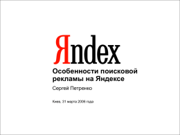 Особенности поисковой рекламы на Яндексе Сергей Петренко Киев, 31 марта 2006 года   Реклама обслуживает клиента Рекламодатель начал воспринимать интернет как еще один канал размещения рекламы.