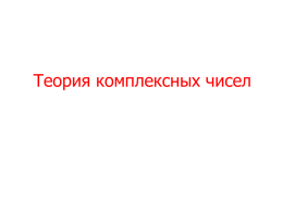 Теория комплексных чисел Геометрическая интерпретация комплексного числа XVIII-XIX вв &bull; Г.Вессель, Ж.Арган, К.