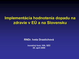 Implementácia hodnotenia dopadu na zdravie v EÚ a na Slovensku  RNDr. Iveta Drastichová Inovačný kurz: HIA, SZÚ 20.