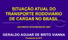SITUAÇÃO ATUAL DO TRANSPORTE RODOVIÁRIO DE CARGAS NO BRASIL SÃO PAULO, 26 DE MARÇO DE 2003  GERALDO AGUIAR DE BRITO VIANNA Presidente da NTC.