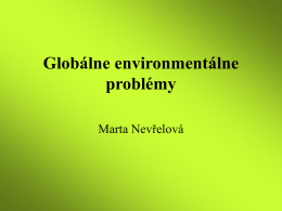 Globálne environmentálne problémy Marta Nevřelová Brainstorming • Aké sú najzávažnejšie environmentálne problémy súčasnosti? • Najzávažnejšie environmentálne problémy vo svete • Najzávažnejšie environmentálne problémy na Slovensku.