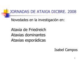 JORNADAS DE ATAXIA DICBRE. 2008 Novedades en la investigación en:  Ataxia de Friedreich Ataxias dominantes Ataxias esporádicas Isabel Campos.