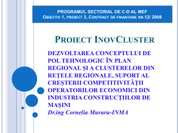 PROGRAMUL SECTORIAL DE C-D AL MEF OBIECTIV 1, PROIECT 3, CONTRACT DE FINANTARE NR.12/ 2008  PROIECT INOVCLUSTER DEZVOLTAREA CONCEPTULUI DE POL TEHNOLOGIC ÎN PLAN REGIONAL.