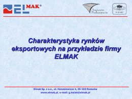 Charakterystyka rynków eksportowych na przykładzie firmy ELMAK  Elmak Sp. z o.o., ul. Hanasiewicza 4, 35-103 Rzeszów www.elmak.pl, e-mail: g.lesiak@elmak.pl   Plan prezentacji 1.
