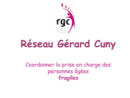 Réseau Gérard Cuny Coordonner la prise en charge des personnes âgées fragiles Modalités d’intervention Mots-clés  - prise en charge individuelle cohérente, coordonnée et globale - dans les.