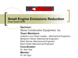 Small Engine Emissions Reduction Project Number 06109  Sponsor: Stone Construction Equipment, Inc. Team Members: Celeste Luce (Team Leader – Mechanical Engineer) Benjamin Heiser (Mechanical Engineer) Mark Siemer.