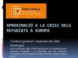 APROXIMACIÓ A LA CRISI DELS REFUGIATS A EUROPA Context general i resposta des dels municipis Fonts utilitzades: BBC; CEAR (decàleg per a la Solidaritat.