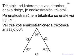 36.1  Trikotnik, pri katerem so vse stranice enako dolge, je enakostranični trikotnik. Pri enakostraničnem trikotniku so enaki vsi trije koti. Vsi trije koti enakostraničnega trikotnika znašajo.