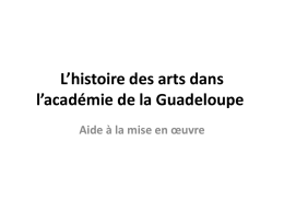 L’histoire des arts dans l’académie de la Guadeloupe Aide à la mise en œuvre   Textes officiels de référence • Organisation de l’enseignement de l’histoire.