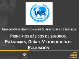 ASOCIACIÓN INTERNACIONAL DE SUPERVISORES DE SEGUROS  PRINCIPIOS BÁSICOS DE SEGUROS, ESTÁNDARES, GUÍA Y METODOLOGÍA DE EVALUACIÓN   ASOCIACIÓN INTERNACIONAL DE SUPERVISORES DE SEGUROS  PRINCIPIOS BÁSICOS DE.