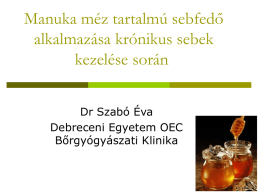 Manuka méz tartalmú sebfedő alkalmazása krónikus sebek kezelése során Dr Szabó Éva Debreceni Egyetem OEC Bőrgyógyászati Klinika   Történeti áttekintés a mézről        2000 éve használják i.e.50 - Dioscorides: az.