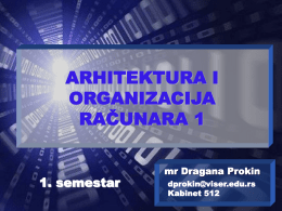 ARHITEKTURA I ORGANIZACIJA RAČUNARA 1  1. semestar  mr Dragana Prokin dprokin@viser.edu.rs Kabinet 512   &bull; Cilj predmeta: Sticanje osnovnih znanja o arhitekturi i organizaciji računara i osnovama programiranja  &bull; Ishod predmeta: Mogućnost samostalnog re&scaron;avanja zadataka.