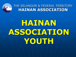 THE SELANGOR & FEDERAL TERRITORY  HAINAN ASSOCIATION  HAINAN ASSOCIATION YOUTH   THE SELANGOR & FEDERAL TERRITORY  HAINAN ASSOCIATION  OUR MISSIONS: 1.To promote friendly relations among the members of the Association. 2.To.