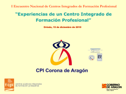 I Encuentro Nacional de Centros Integrados de Formación Profesional  “Experiencias de un Centro Integrado de Formación Profesional” Oviedo, 15 de diciembre de 2010  CPI.