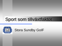 Sport som tillväxtfaktor Stora Sundby GoIF Stora Sundby Ligger ca 3 mil sydväst om Eskilstuna tätort vid Hjälmarens sund  Ca 400 invånare i samhället,