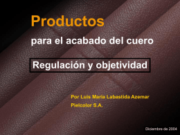 Productos para el acabado del cuero Regulación y objetividad  Por Luis María Labastida Azemar Pielcolor S.A.  Diciembre de 2004   Ligantes • Polímeros naturales •Copolímeros de butadieno Generalmente en base.