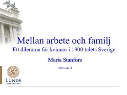 Mellan arbete och familj Ett dilemma för kvinnor i 1900-talets Sverige Maria Stanfors 2008-04-21    Disposition • • • • • •  Familjebildning och fertilitet Arbete och sysselsättning Vem för vad i hemmet Löner och.