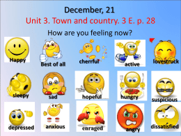 December, 21 Unit 3. Town and country. 3 E. p. 28 How are you feeling now? Happy  sleepy  depressed  Best of all  sad  anxious  cherrful  active  lovestruck  hopeful  hungry  suspicious  enraged  angry  dissatisfied   Who cannot speak well that.