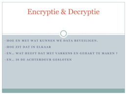 Encryptie & Decryptie  • HOE EN MET WAT KUNNEN WE DATA BEVEILIGEN. • HOE ZIT DAT IN ELKAAR • EN… WAT HEEFT DAT.