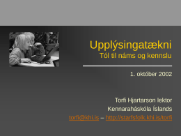 Upplýsingatækni Tól til náms og kennslu 1. október 2002  Torfi Hjartarson lektor Kennaraháskóla Íslands torfi@khi.is – http://starfsfolk.khi.is/torfi.