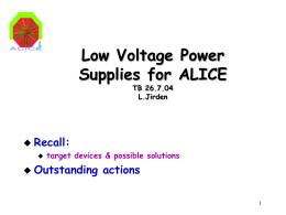 Low Voltage Power Supplies for ALICE TB 26.7.04 L.Jirden   Recall:  target devices & possible solutions   Outstanding  actions  Target devices  Wiener   PL500 F8:    PL500 F12:    Marathon:  product exists; water cooling;