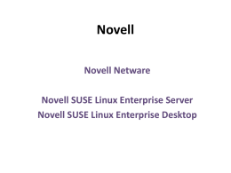 Novell Novell Netware Novell SUSE Linux Enterprise Server Novell SUSE Linux Enterprise Desktop   Novell NetWare • NetWare – sieciowy system operacyjny firmy Novell przeznaczony dla serwerów.