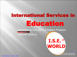 International Services in  Education Kültürlerarası Lise Öğrenci Değişim Programı Sunumu 2010-11  I.S.E. ® WORLD Güncelleme: 6 Ekim 2009  Önemli: Bu sunumdaki bilgiler ISE kurumuna aittir ve yazılı izin olmadan.