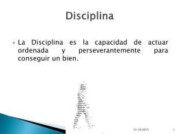   La Disciplina es la capacidad de actuar ordenada y perseverantemente para conseguir un bien.  31/10/2015       La principal necesidad para adquirir este valor es la Autoexigencia; es decir, la.