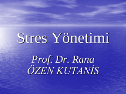 Stres Yönetimi Prof. Dr. Rana ÖZEN KUTANİS Konu İçeriği 1. Stresin Tanımı ve Diğer Kavramlarla İlişkisi A) Stresin Tanımı B) Stres Türleri C) Benzer Kavramlarla İlişkisi  2.