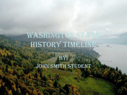 Washington State History Timeline By: John Smith Student   Before 1600 • • • • • •  100 million years ago- Most of Washington lies under the Pacific Ocean. 50 million years ago-