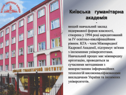 Київська гуманiтарна академія -  вищий навчальний заклад недержавної форми власності, створена у 1994 році акредитований за IV освітньо-кваліфікаційним рівнем.