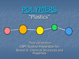 POLYMERS “Plastics”  Third Generation  CAPT Science Preparation for Strand II: Chemical Structures and Properties   What is a Polymer? Any of numerous natural and synthetic compounds of usually high.