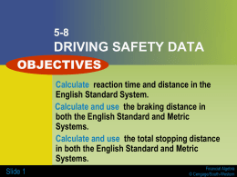 5-8  DRIVING SAFETY DATA OBJECTIVES Calculate reaction time and distance in the English Standard System. Calculate and use the braking distance in both the English Standard.