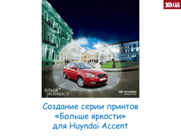 Создание серии принтов «Больше яркости» для Huyndai Accent   Для продвижения своих автомобилей в 2008 году Hyundai Motors Ukraine избрала концепцию «Больше возможностей» В случае Hyundai Accent,