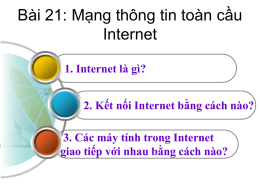 Bài 21: Mạng thông tin toàn cầu Internet 1. Internet là gì? 2.