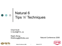 Natural 6 Tips ‘n’ Techniques  Chad Scott C.Scott@FCL.ca Ralph Zbrog RGZbrog@ZZUtils.com  Natural Conference 2006  Natural Conference 2006  Natural 6 TnT   Program Editor   Avoiding long source lines Lines up to 250 characters 