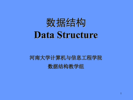 数据结构 Data Structure 河南大学计算机与信息工程学院 数据结构教学组   分： 5 材：严蔚敏等，数据结构（C语言版），清华大 学出版社，1997年4月 （配题集） 参考书： [1] 殷人昆等，数据结构（用面向对象方法与C++ 描述），清华大学出版社，1999年7月。￥26 [2] 殷人昆等，数据结构习题解析，清华大学出版社， 2002年4月。￥26 [3] 李春保，数据结构习题与解析（C语言篇），清 华大学出版社，2001年1月。￥28 [4] 丁宝康等，数据结构自学考试指导，清华大学出 版社， 2001年5月。￥23 学 教   内容安排 章  内 容  学时  章  内 容  学时  序  论  图  １２  线性表  ８  动态存储管理  略  栈和队列  ８  查找  １０  串  ６  内部排序  １２  ８  外部排序  略  １２  文件  略  5 数组和广义表 树和二叉树  注：五一长假占用4学时，机动2学时。  3次实验安排在4周、9周和13周   课前的话——计算机系列课程之间的联系   数据结构课程的地位 是介于数学、计算机硬件和计算机软件 三者之间的一门核心课程 关系  数学 对象 关系 操作  软件  硬件  对象 关系 操作  第1章 序 论 1.1 计算机基本概念（复习） 1.2 数据结构基本概念  1.3 抽象数据类型概念 1.4 算法效率的度量  作业  1.1 计算机基本概念 (复习） 计算机系统＝