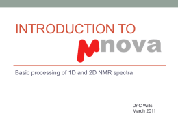 INTRODUCTION TO  Basic processing of 1D and 2D NMR spectra  Dr C Wills March 2011   Today’s Workshop • Brief introduction • Processing 1D NMR • Processing multinuclear.