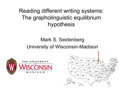 Reading different writing systems: The grapholinguistic equilibrium hypothesis Mark S. Seidenberg University of Wisconsin-Madison    Golden era for reading research! Not just English; many writing systems, languages Lots.