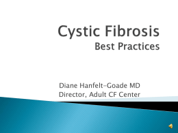 Diane Hanfelt-Goade MD Director, Adult CF Center          28 year-old gentleman with cystic fibrosis, genotype Δ F508 homozygous Diagnosed as an infant with meconium.